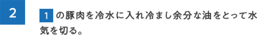 2.1の豚肉を冷水に入れ冷まし余分な油をとって水気を切る。