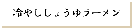 冷やししょうゆラーメン