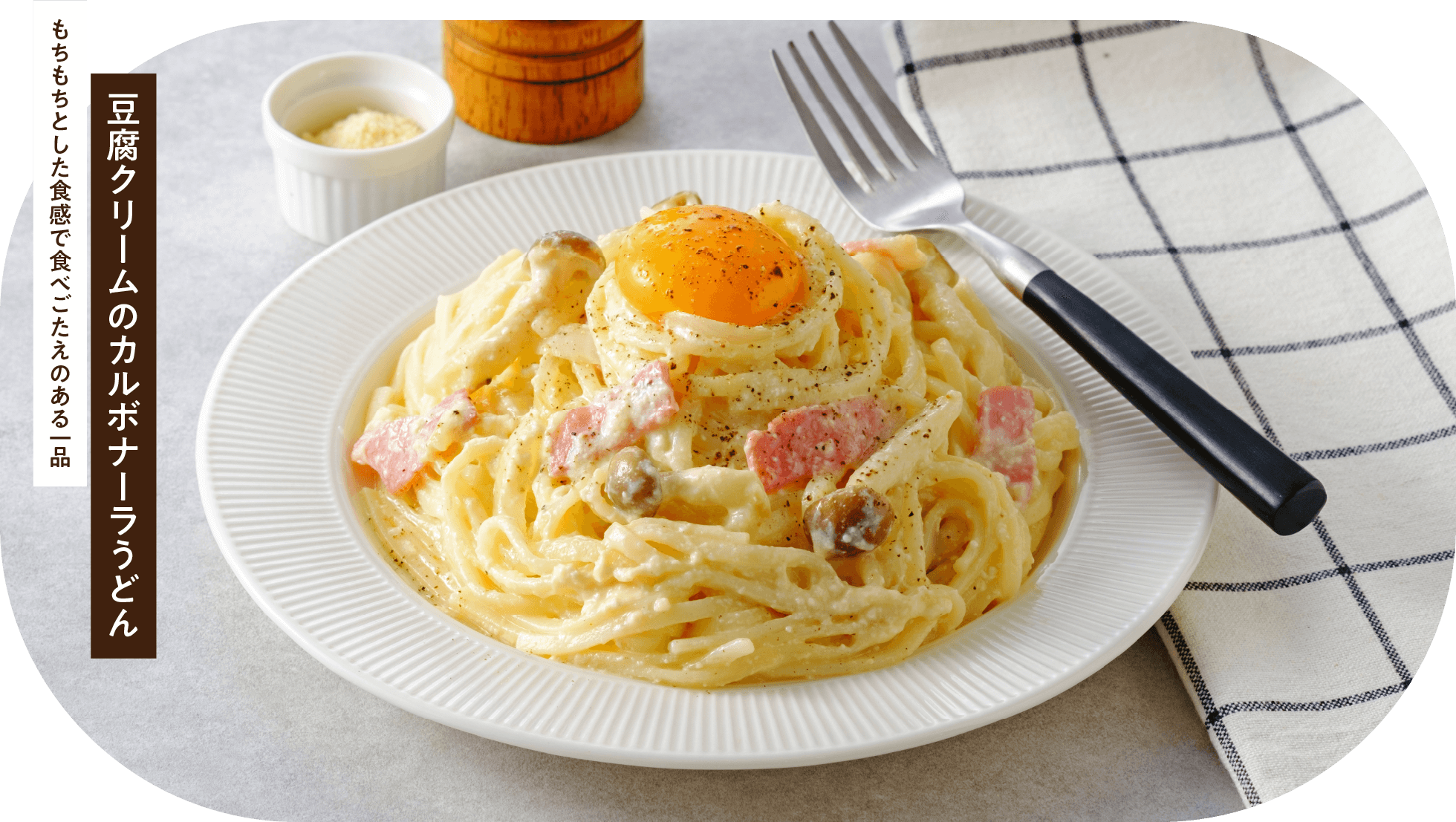 もちもちとした食感で食べごたえのある一品　豆腐クリームのカルボナーラうどん